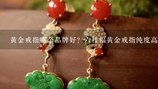 黄金戒指哪个品牌好？6桂福黄金戒指纯度高吗？