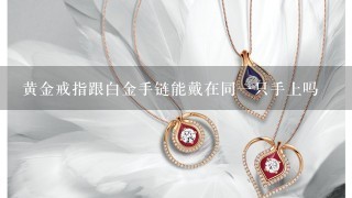 黄金戒指跟白金手链能戴在同1只手上吗