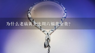 为什么老庙黄金比周6福黄金贵？