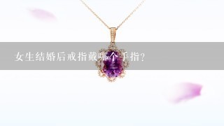 女生结婚后戒指戴哪个手指？