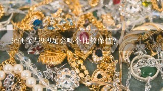 3d硬金与999足金哪个比较保值？