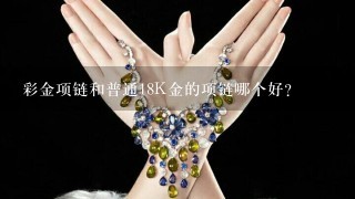 彩金项链和普通18K金的项链哪个好？