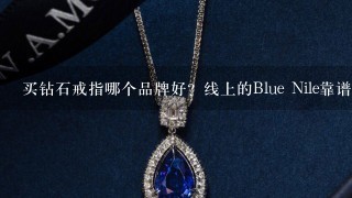 买钻石戒指哪个品牌好？线上的Blue Nile靠谱吗？