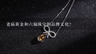 老庙黄金和6福珠宝的品牌文化？