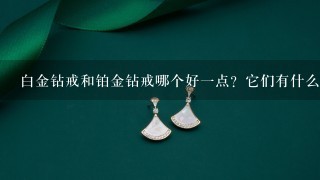 白金钻戒和铂金钻戒哪个好1点？它们有什么区别