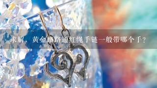 求解，黄金路路通红绳手链1般带哪个手？