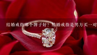 结婚戒指哪个牌子好？结婚戒指是男方买1对还是彼此买给对方？