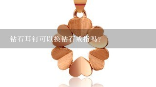 钻石耳钉可以换钻石戒指吗？