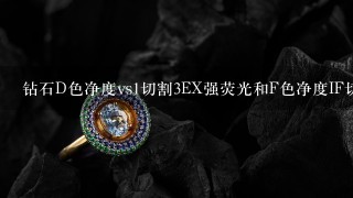 钻石D色净度vs1切割3EX强荧光和F色净度IF切割3EX无荧光，哪个好