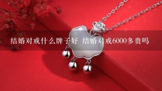 结婚对戒什么牌子好 结婚对戒6000多贵吗