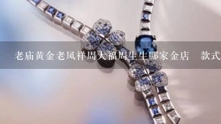 老庙黄金老凤祥周大福周生生哪家金店旳款式更好看且实惠点？适合十89岁的女生的黄金项链吊坠。