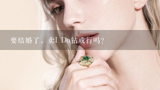 要结婚了，卖I Do钻戒行吗？