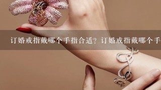 订婚戒指戴哪个手指合适？订婚戒指戴哪个手指好？