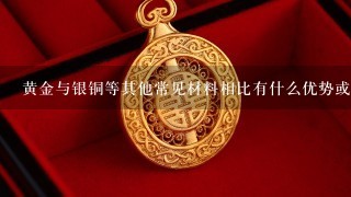 黄金与银铜等其他常见材料相比有什么优势或劣势？