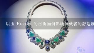 以玉 Bracelet 的材质如何影响佩戴者的舒适度?