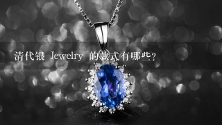 清代银 Jewelry 的款式有哪些?