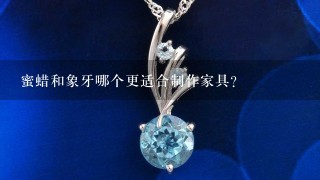 蜜蜡和象牙哪个更适合制作家具?