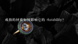 戒指的材质如何影响它的 durability?